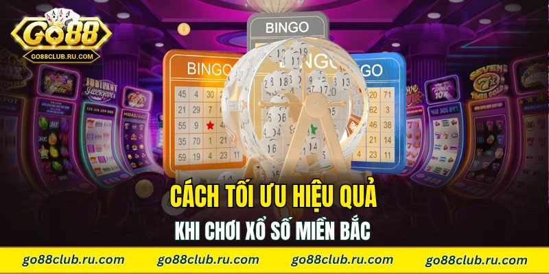 Cách tối ưu hiệu quả khi chơi xổ số miền Bắc